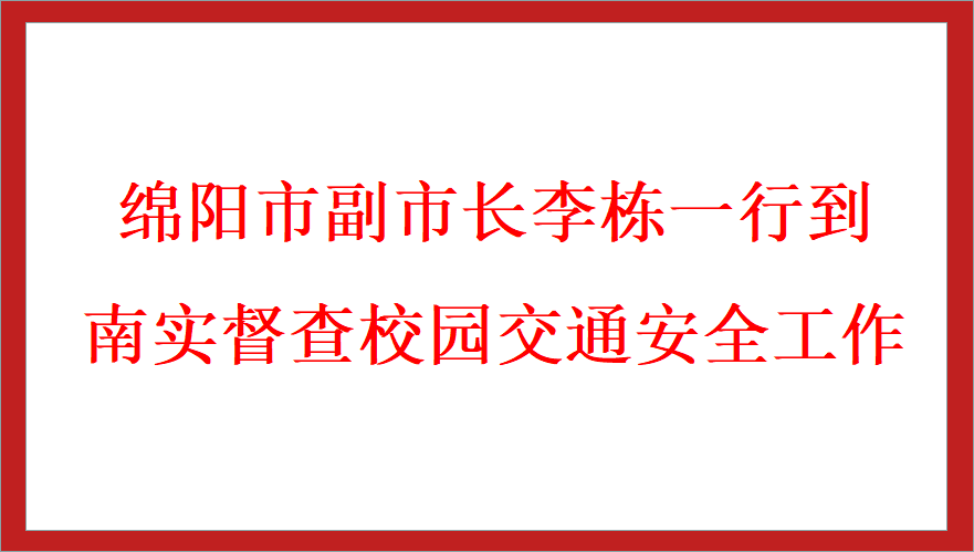 綿陽市副市長(zhǎng)李棟一行到南實(shí)督查校園交通安全工作